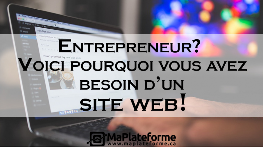 Entrepreneur? Voici pourquoi vous avez besoin d'un site web! 